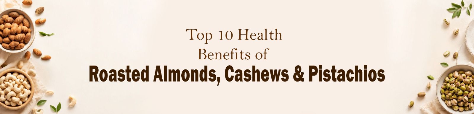 Top 10 Health Benefits of Roasted Almonds, Cashews & Pistachios